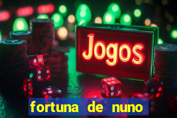 fortuna de nuno leal maia