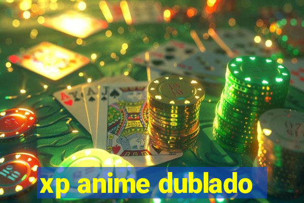 xp anime dublado