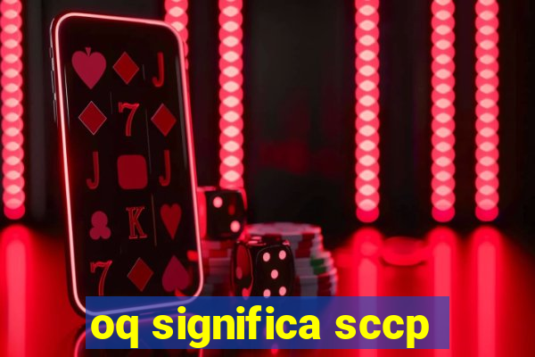 oq significa sccp