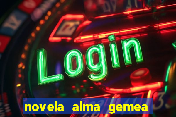 novela alma gemea capitulo 2