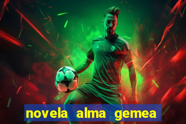 novela alma gemea capitulo 2