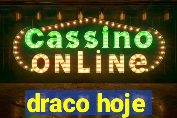 draco hoje