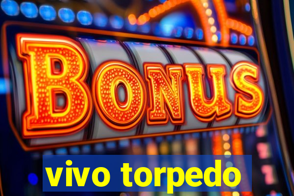 vivo torpedo