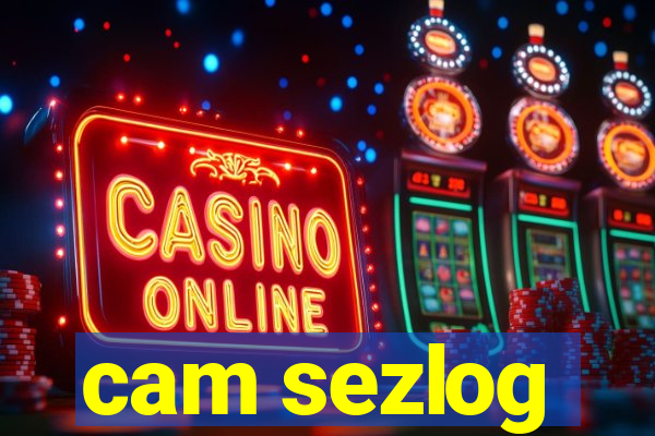 cam sezlog