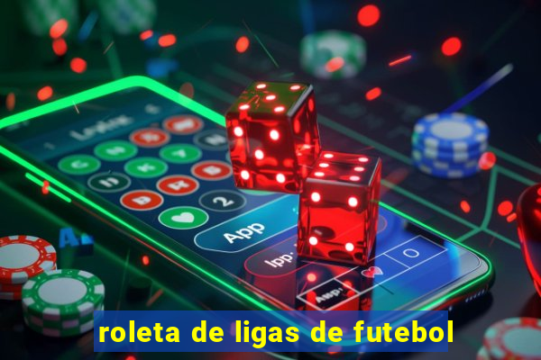 roleta de ligas de futebol