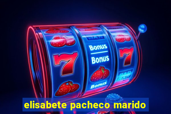 elisabete pacheco marido