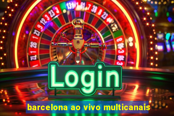 barcelona ao vivo multicanais
