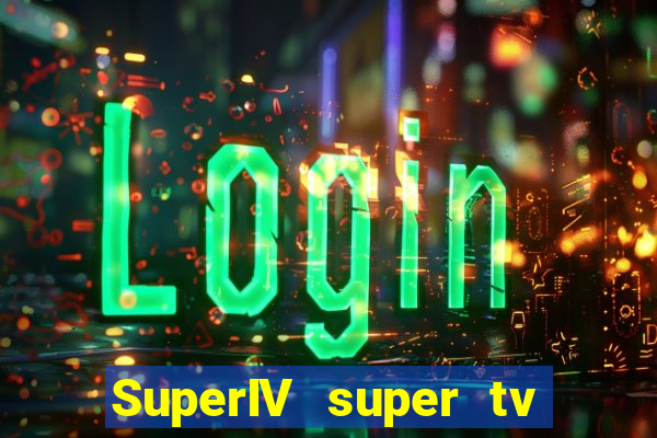 SuperIV super tv ao vivo super super