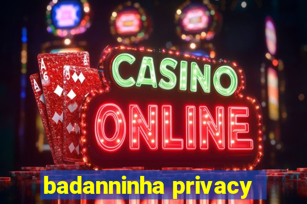badanninha privacy
