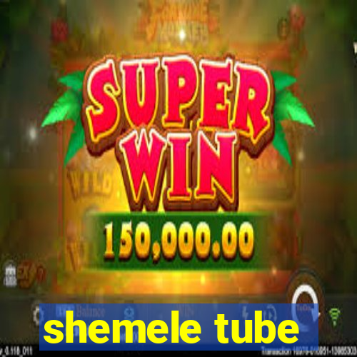 shemele tube
