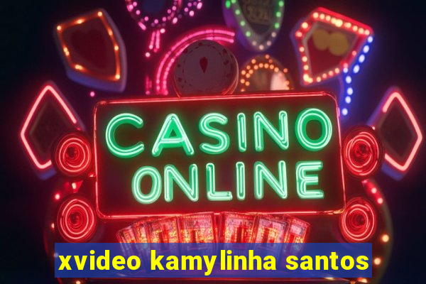 xvideo kamylinha santos
