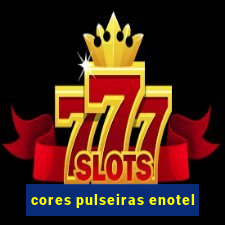 cores pulseiras enotel