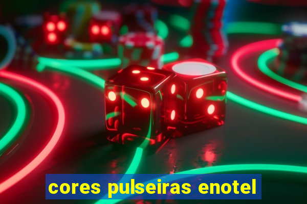 cores pulseiras enotel