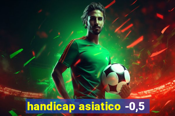 handicap asiatico -0,5