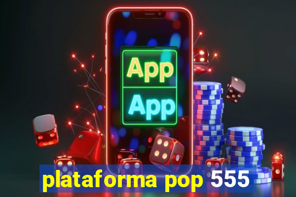 plataforma pop 555
