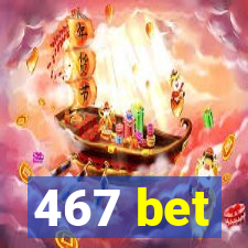 467 bet