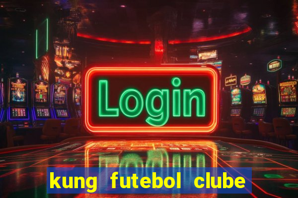 kung futebol clube dublado completo