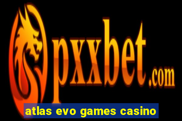 atlas evo games casino
