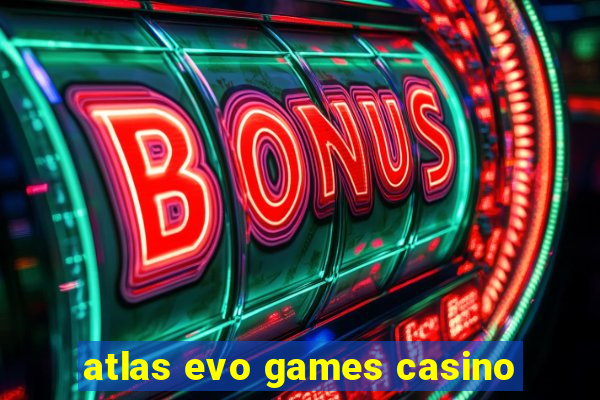 atlas evo games casino
