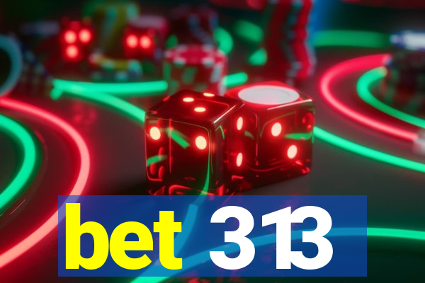 bet 313