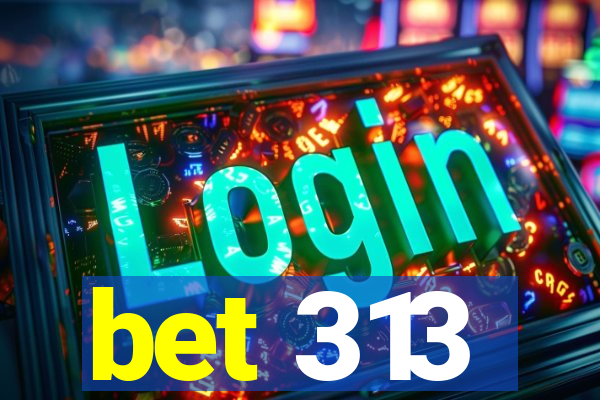 bet 313