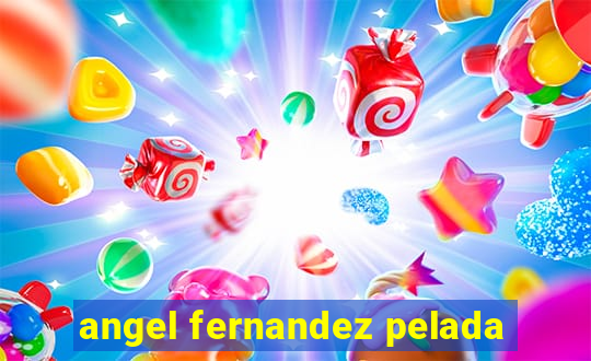 angel fernandez pelada