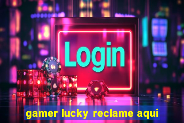 gamer lucky reclame aqui