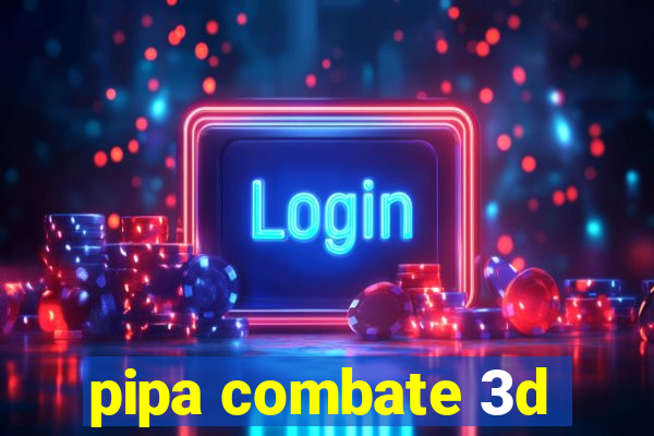 pipa combate 3d