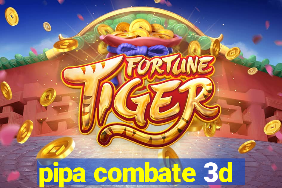 pipa combate 3d