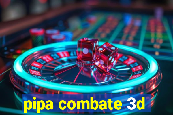pipa combate 3d