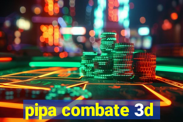 pipa combate 3d