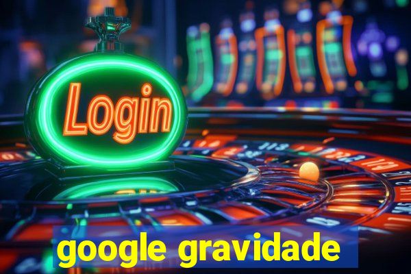 google gravidade