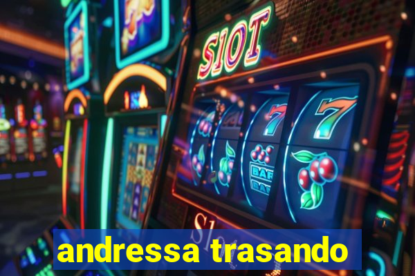 andressa trasando