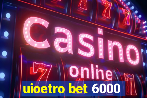 uioetro bet 6000