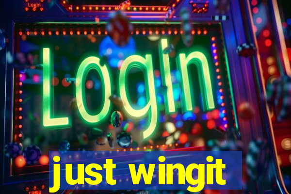 just wingit
