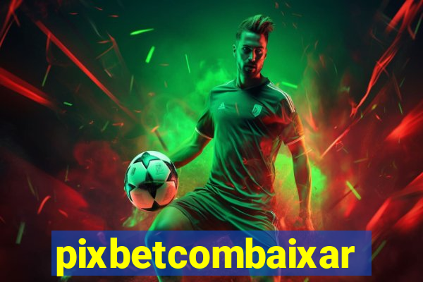 pixbetcombaixar