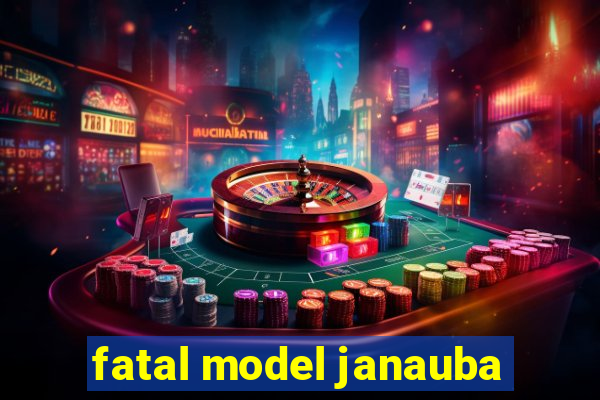 fatal model janauba