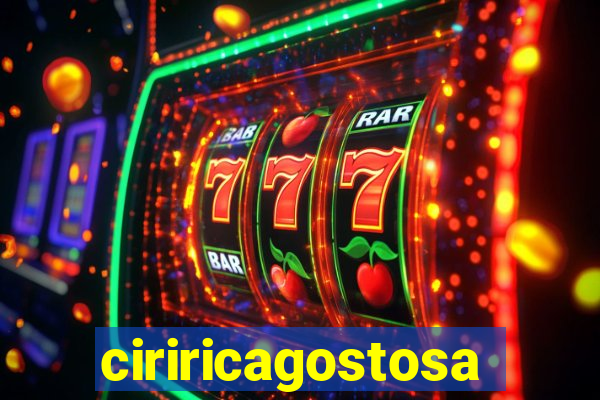 ciriricagostosa