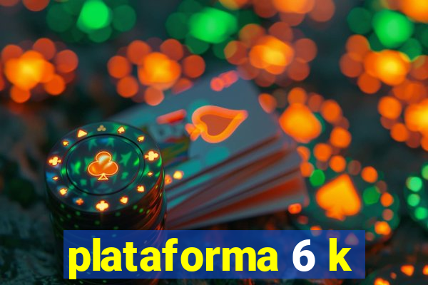 plataforma 6 k