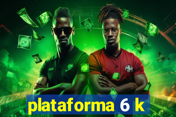 plataforma 6 k