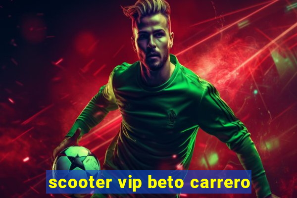 scooter vip beto carrero