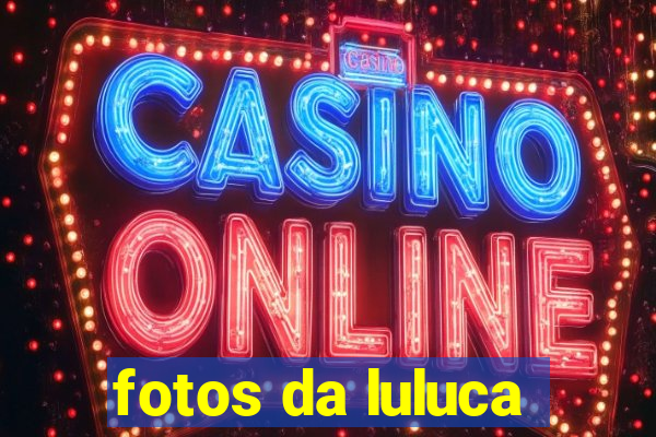 fotos da luluca