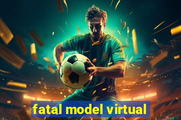 fatal model virtual