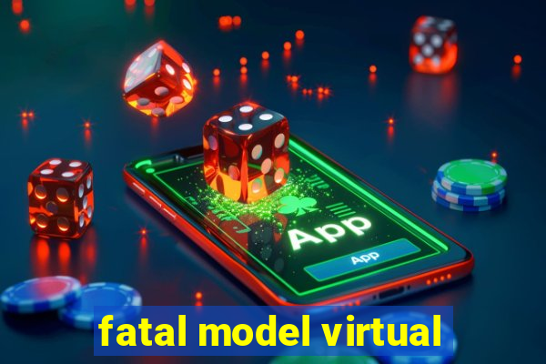 fatal model virtual