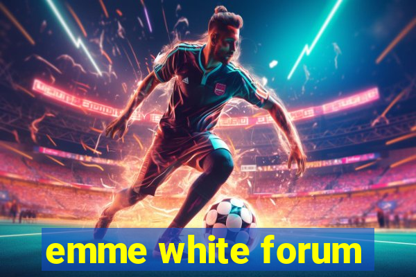 emme white forum