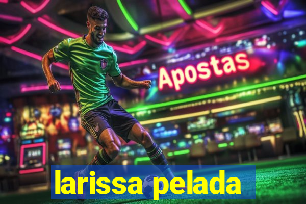 larissa pelada