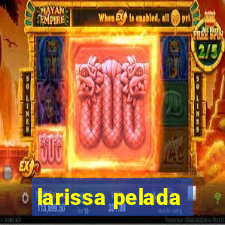 larissa pelada