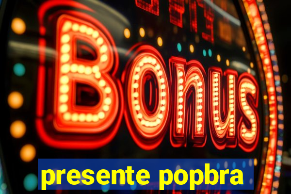 presente popbra