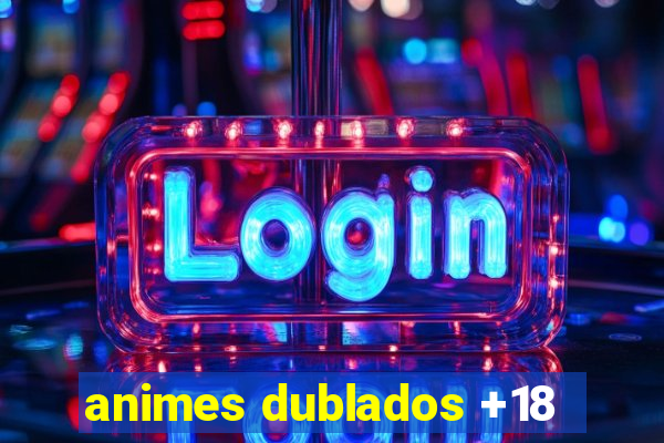 animes dublados +18