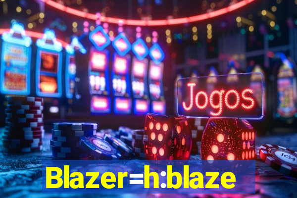 Blazer=h:blaze